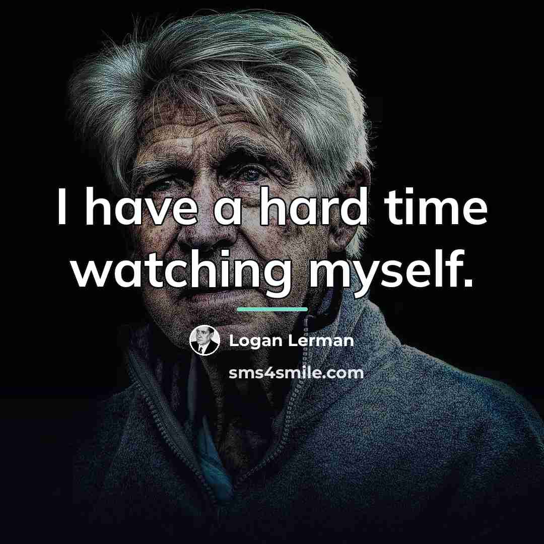 “I have a hard time watching myself.…” quote by Logan Lerman