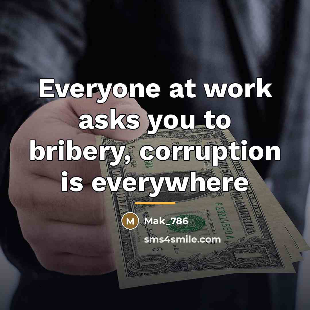 “Everyone at work asks you to bribery, corruption is everywhere…” quote by Mak_786