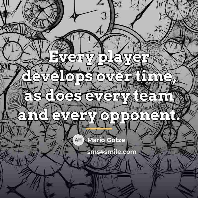 “Every player develops over time, as does every team and…” quote by Mario Gotze