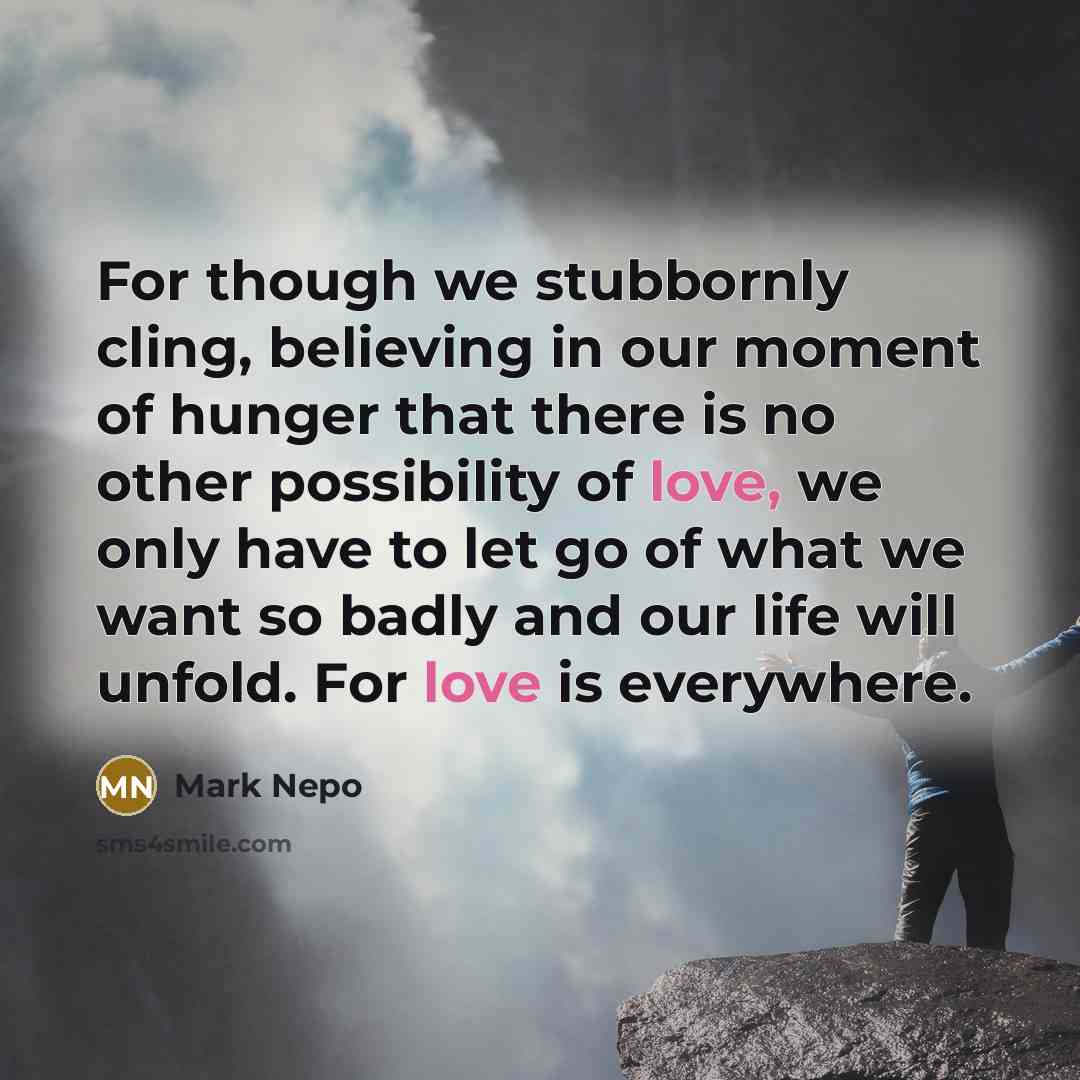 “For though we stubbornly cling, believing in our moment of…” quote by Mark Nepo