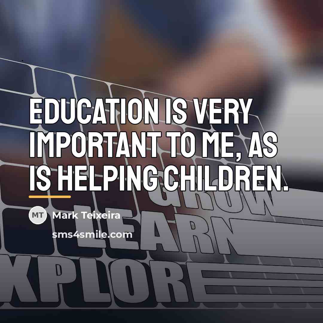 “Education is very important to me, as is helping children.…” quote by Mark Teixeira