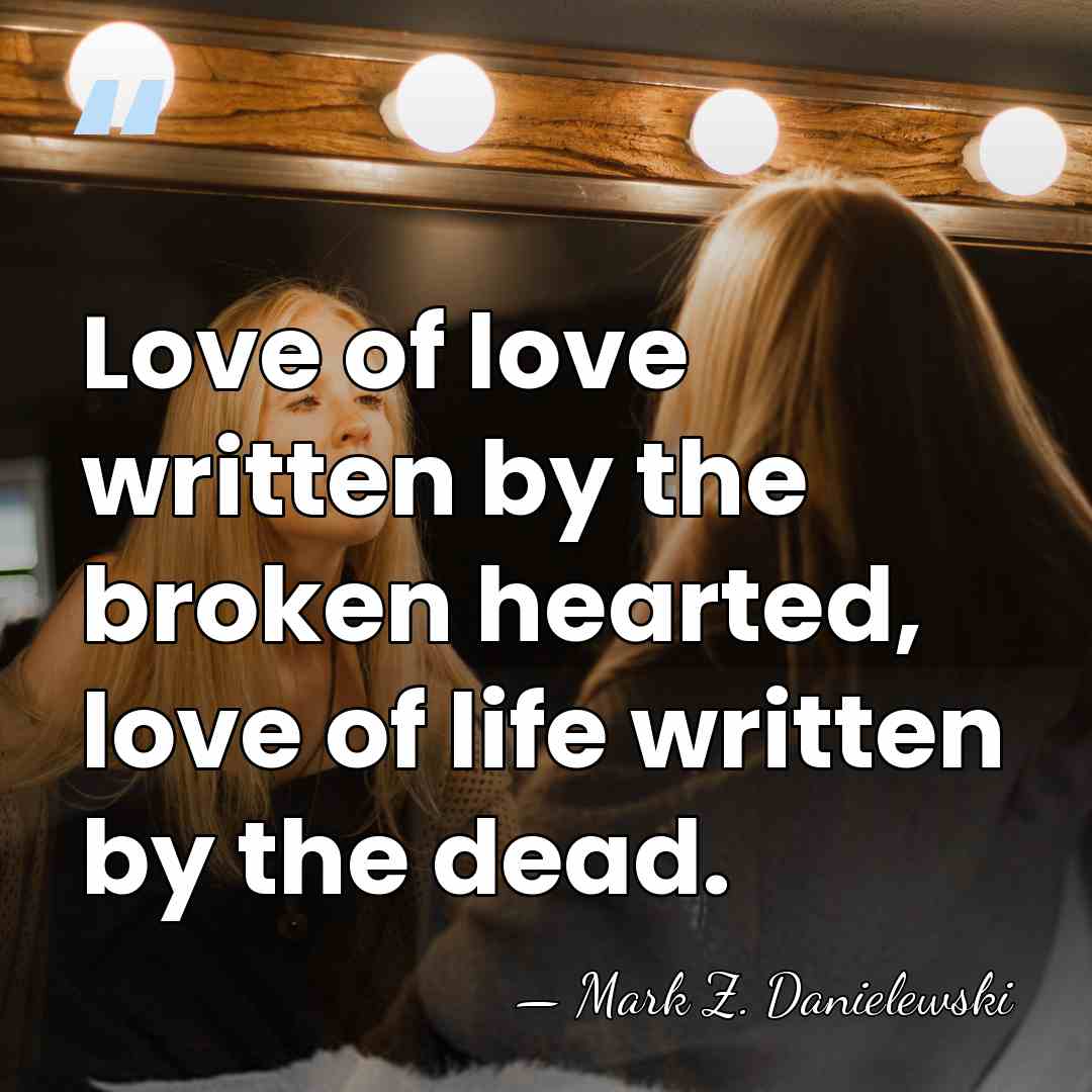 Love of love written by the broken hearted, love of life written&hellip; - Mark Z. Danielewski