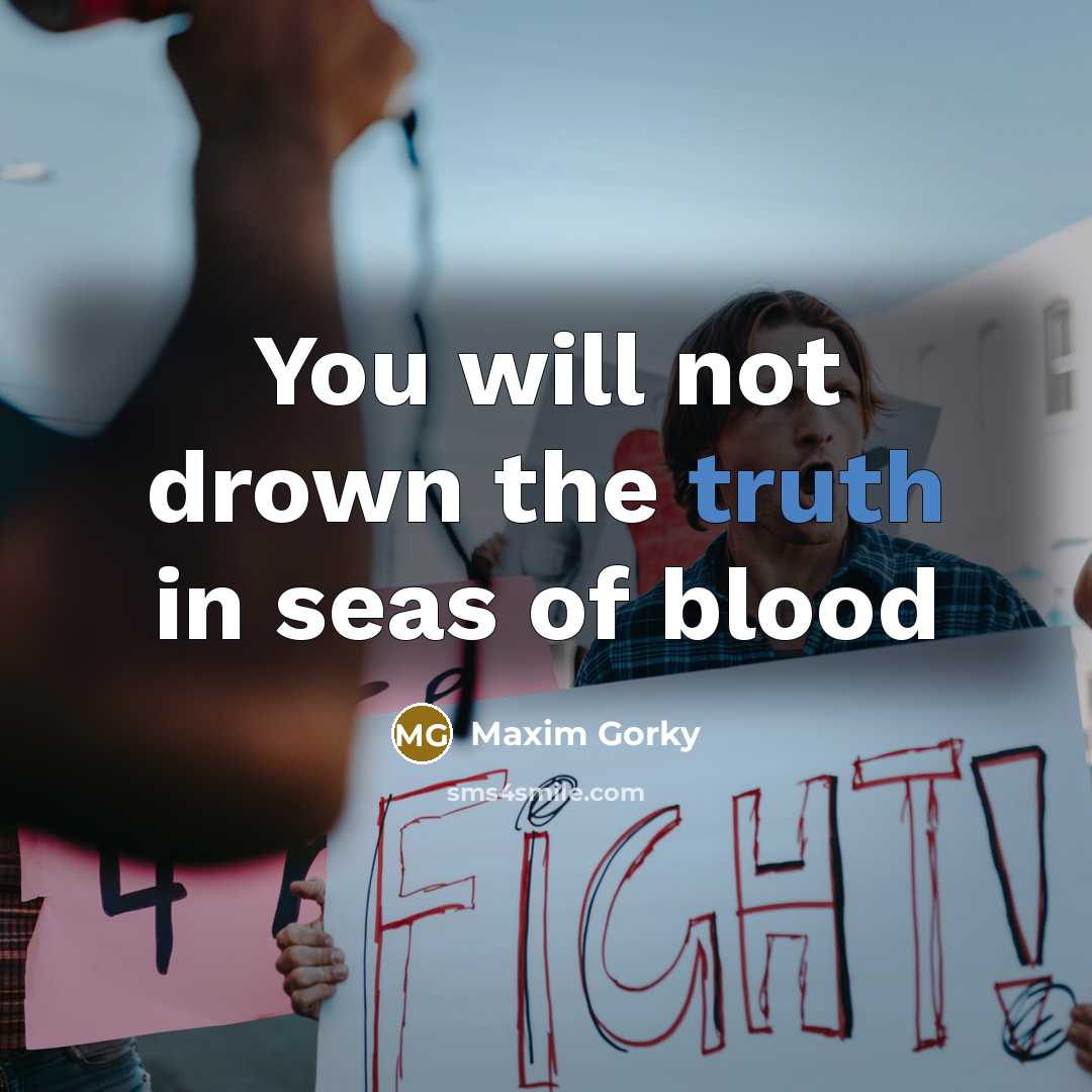 “You will not drown the truth in seas of blood…” quote by Maxim Gorky