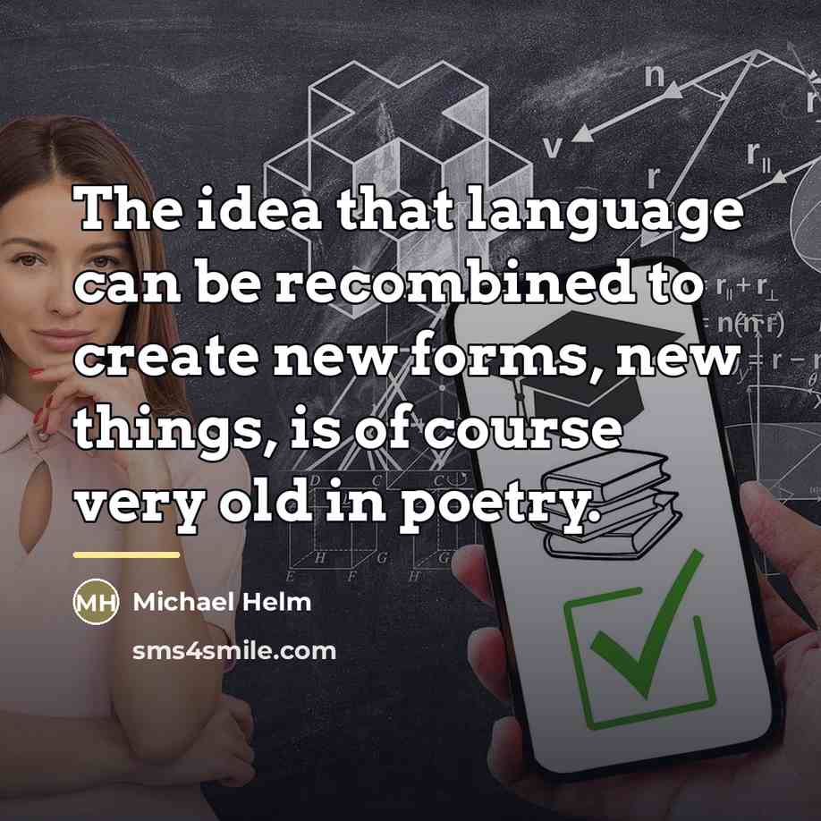 “The idea that language can be recombined to create new…” quote by Michael Helm