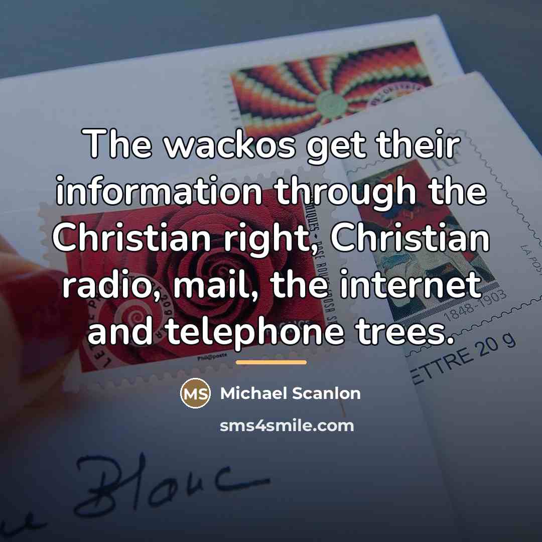 “The wackos get their information through the Christian right, Christian…” quote by Michael Scanlon