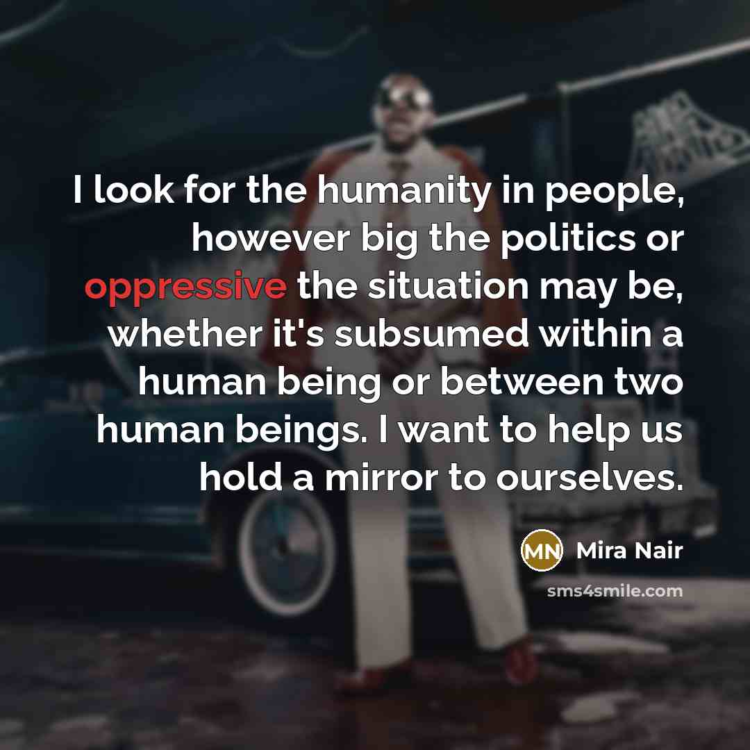 “I look for the humanity in people, however big the…” quote by Mira Nair