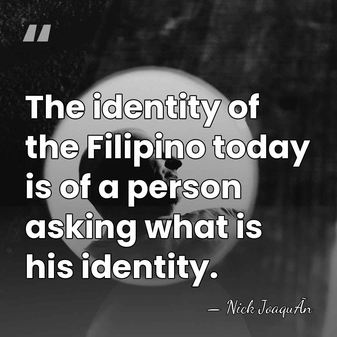 The identity of the Filipino today is of a person asking what&hellip; - Nick JoaquÃ­n