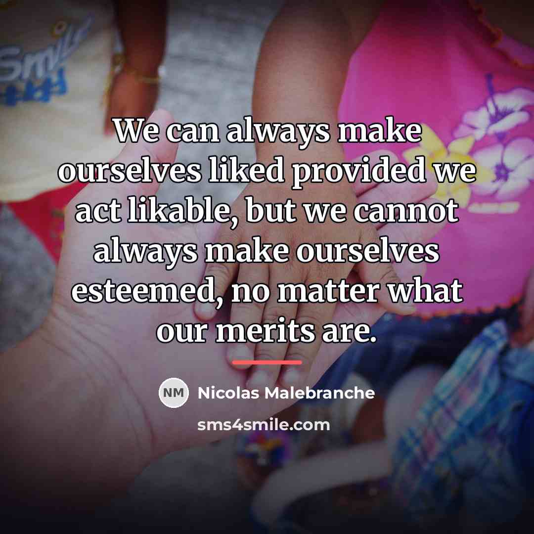 “We can always make ourselves liked provided we act likable,…” quote by Nicolas Malebranche