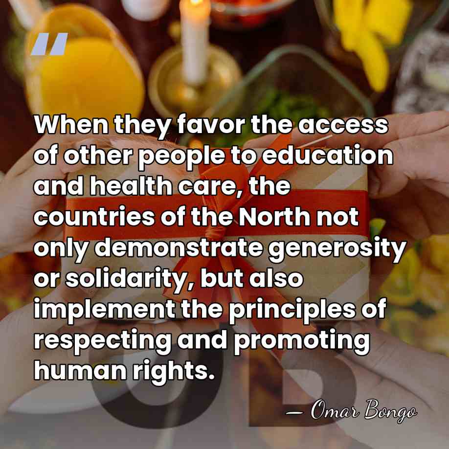 When they favor the access of other people to education and health&hellip; - Omar Bongo