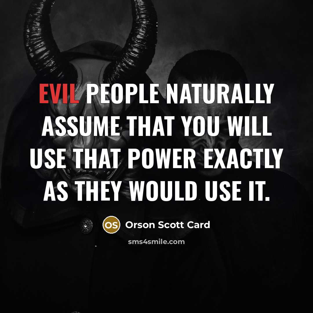 “Evil people naturally assume that you will use that power…” quote by Orson Scott Card