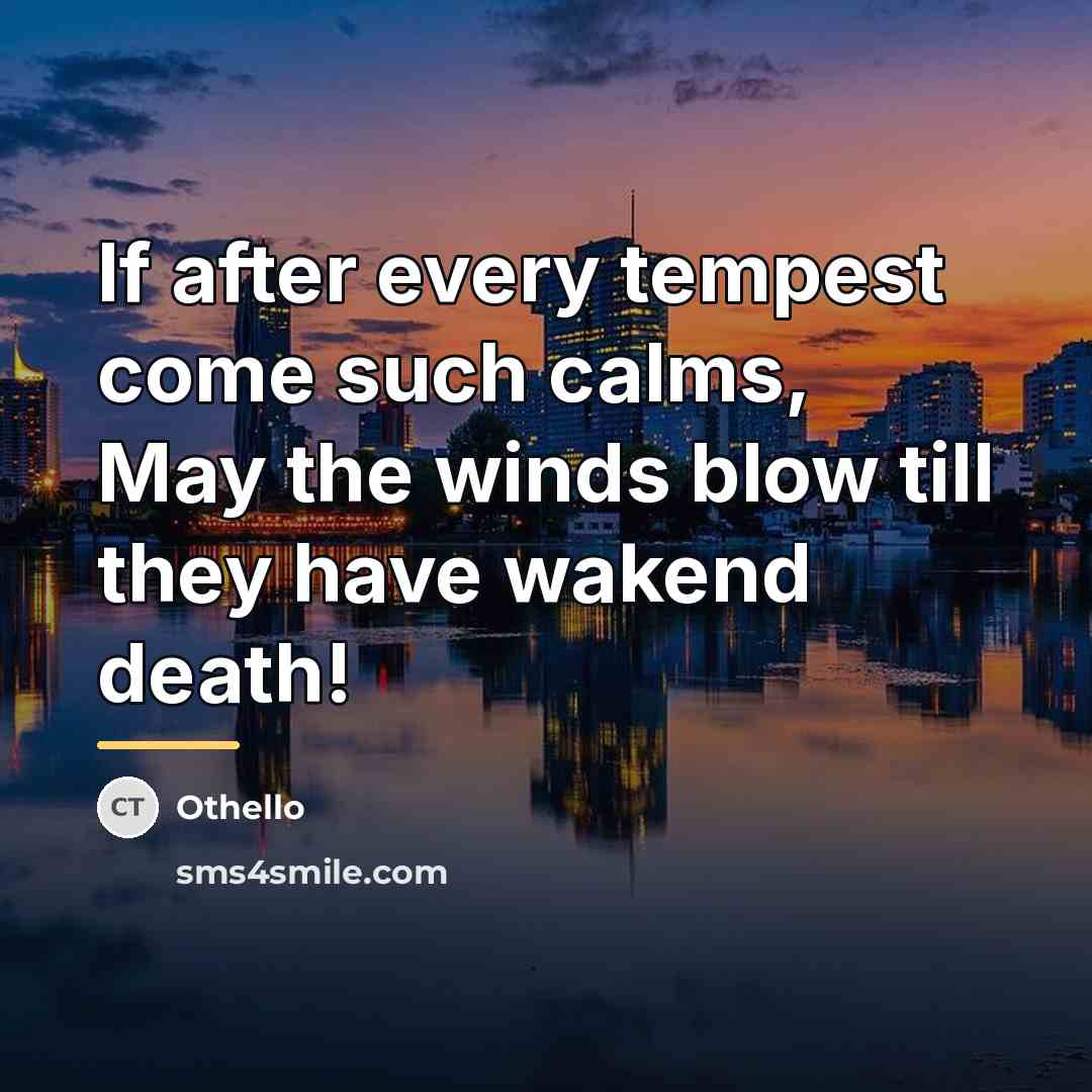 “If after every tempest come such calms, May the winds…” quote by Othello