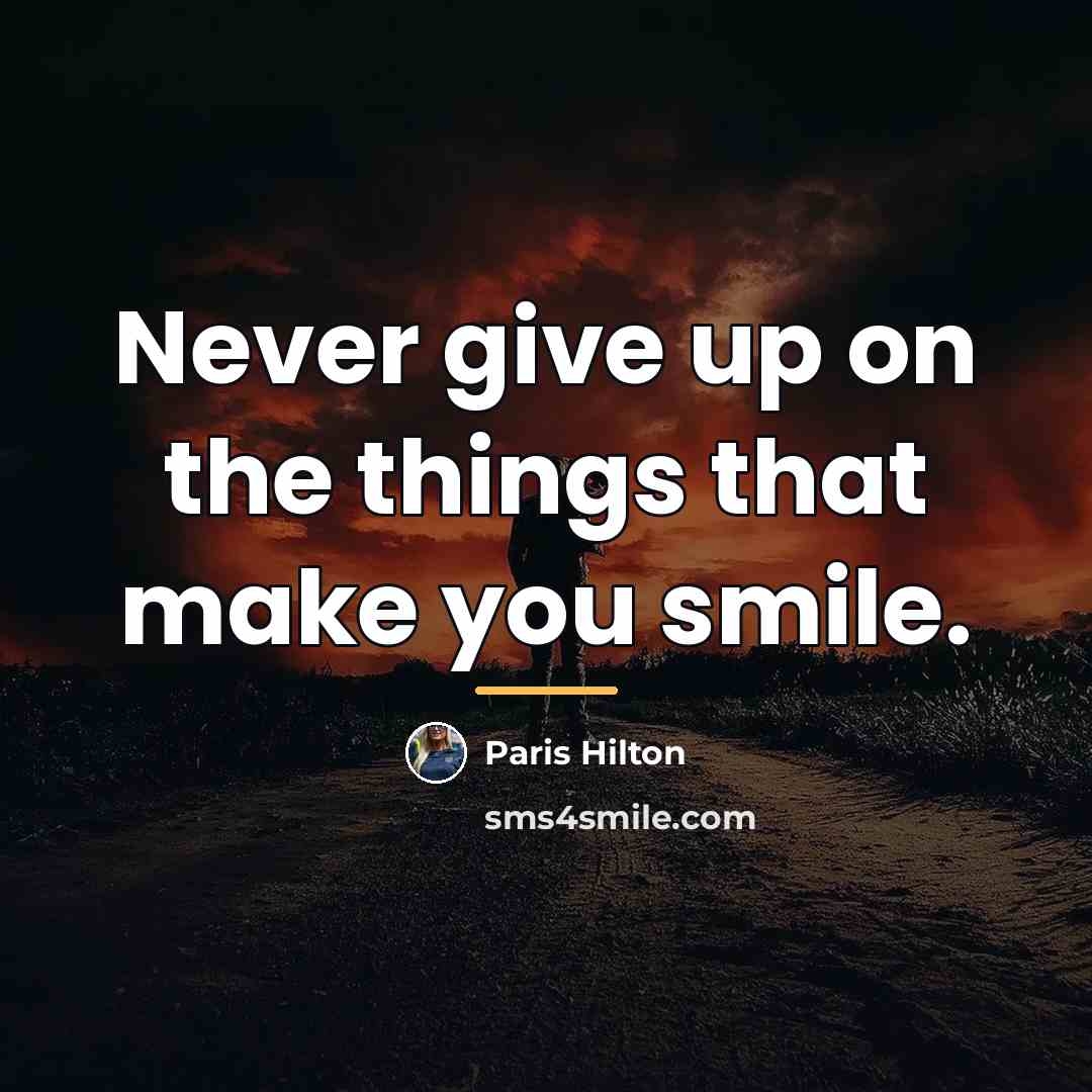 “Never give up on the things that make you smile.…” quote by Paris Hilton