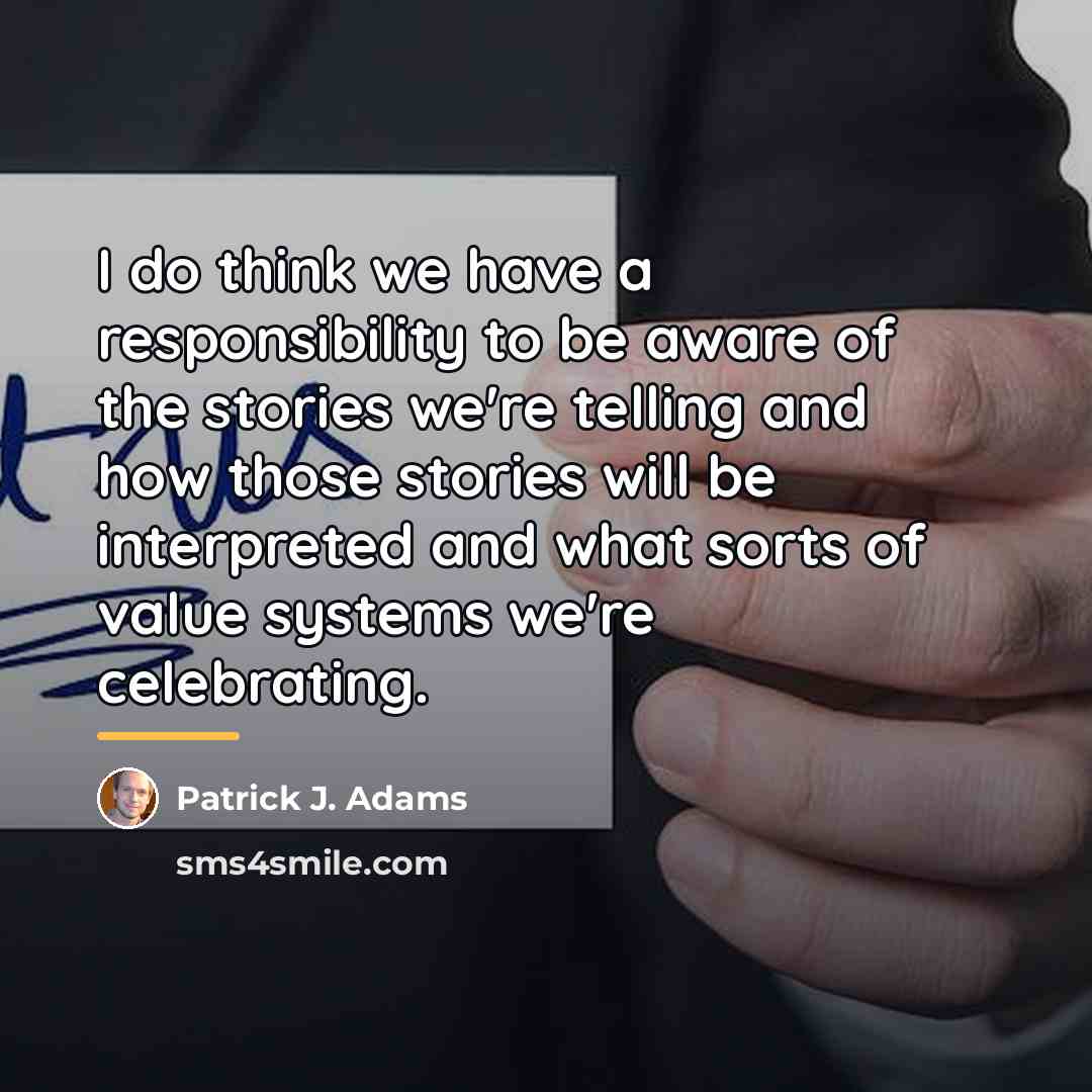 “I do think we have a responsibility to be aware…” quote by Patrick J. Adams