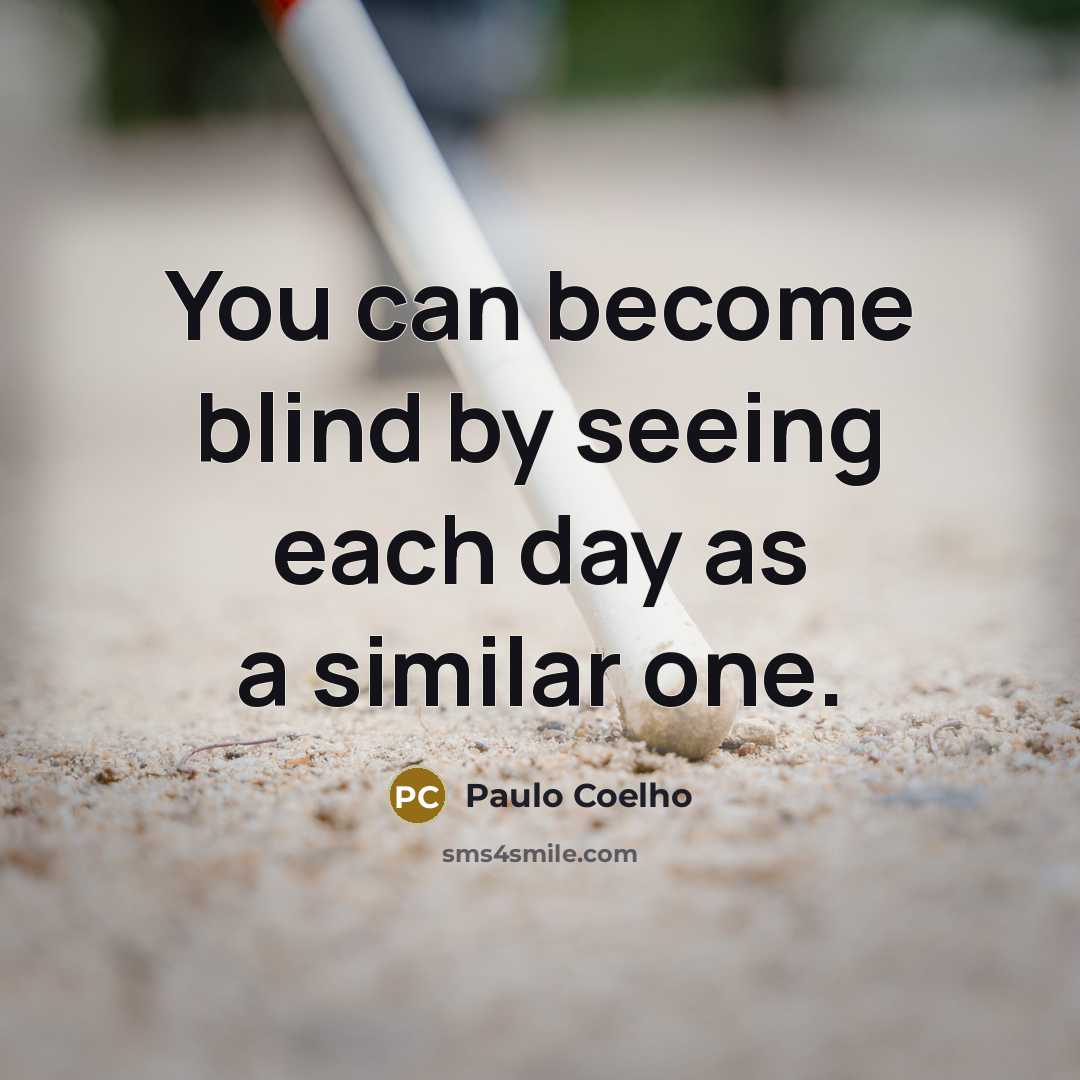 “You can become blind by seeing each day as a…” quote by Paulo Coelho