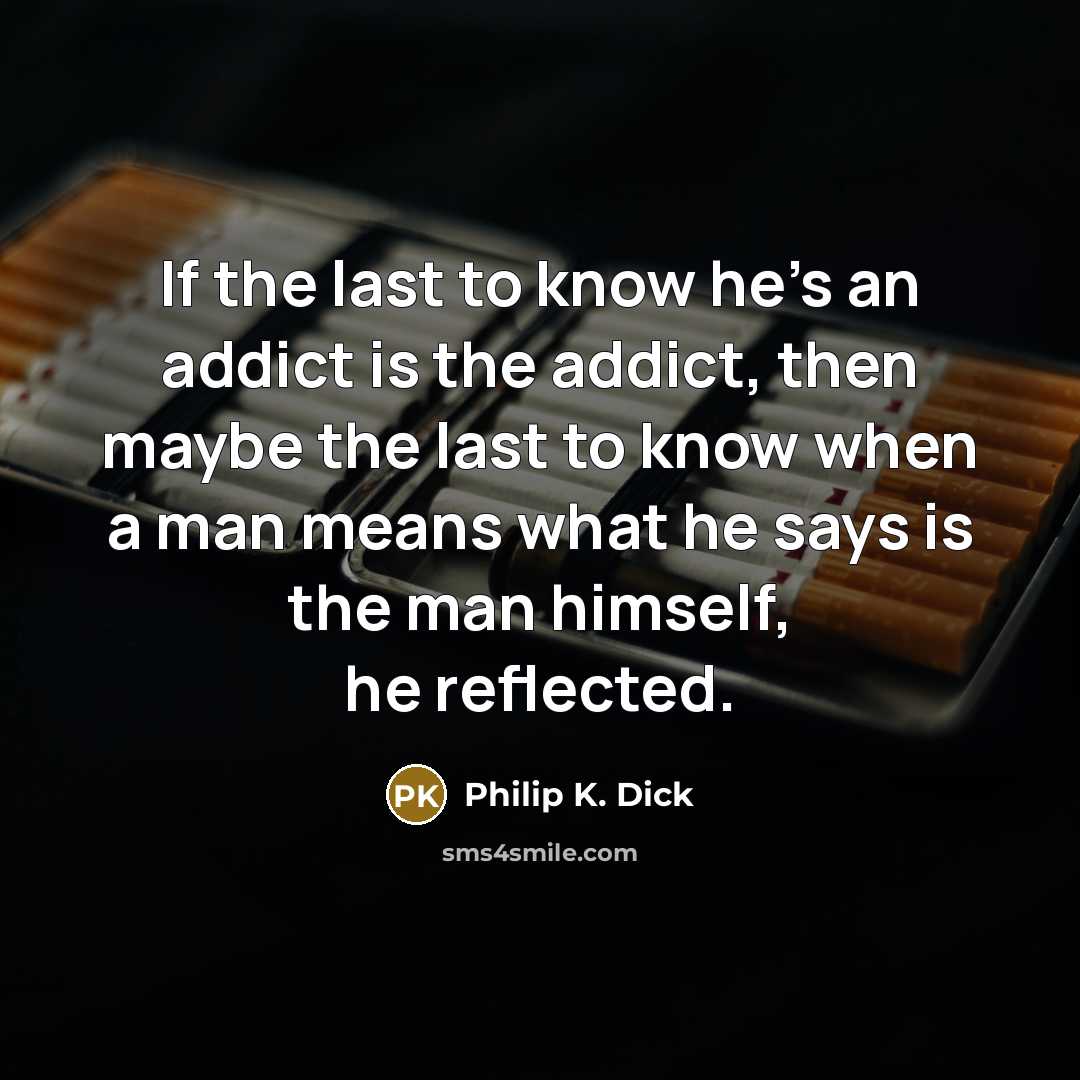 “If the last to know he’s an addict is the…” quote by Philip K. Dick