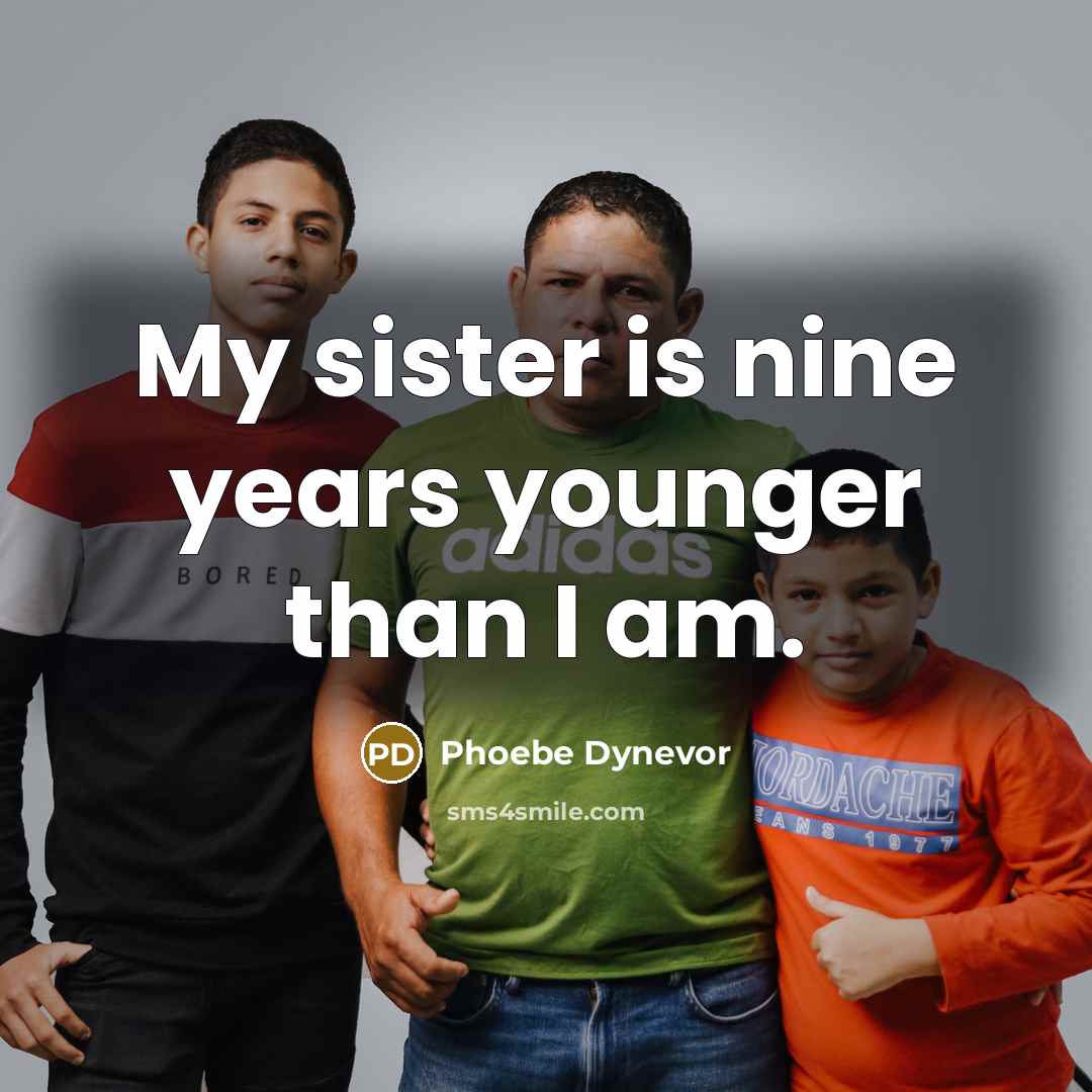 “My sister is nine years younger than I am.…” quote by Phoebe Dynevor