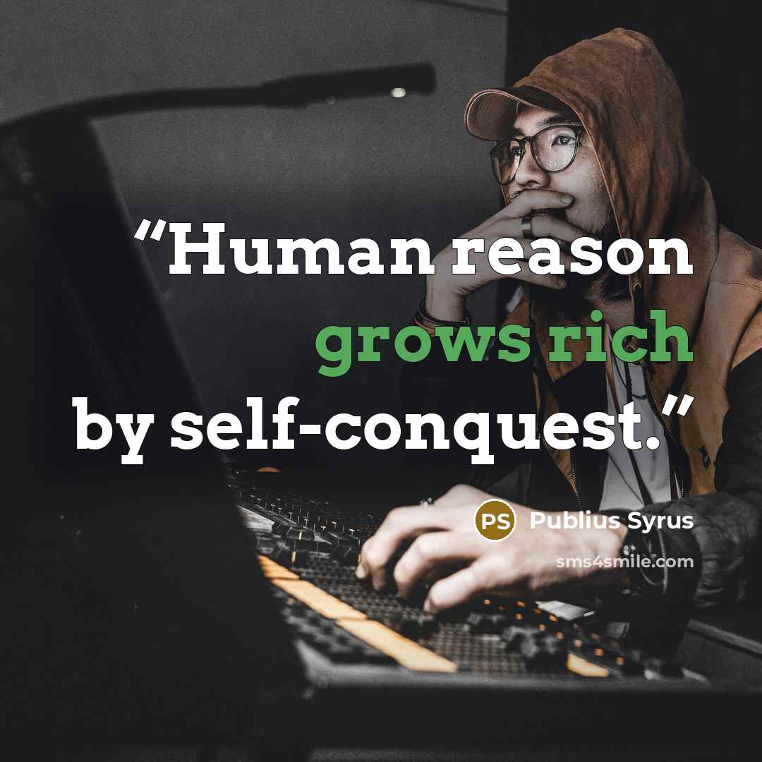 “Human reason grows rich by self-conquest.” quote by Publius Syrus