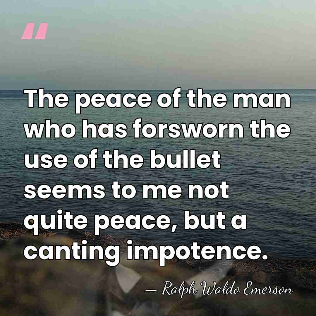 The peace of the man who has forsworn the use of the&hellip; - Ralph Waldo Emerson