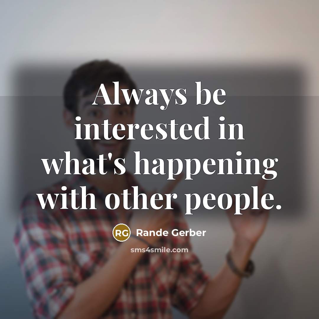 “Always be interested in what's happening with other people.…” quote by Rande Gerber