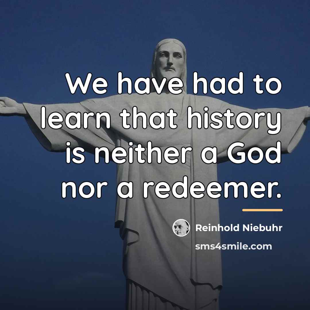“We have had to learn that history is neither a…” quote by Reinhold Niebuhr