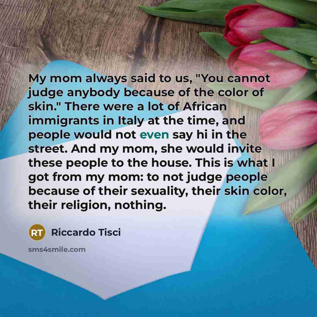 “My mom always said to us, "You cannot judge anybody…” quote by Riccardo Tisci