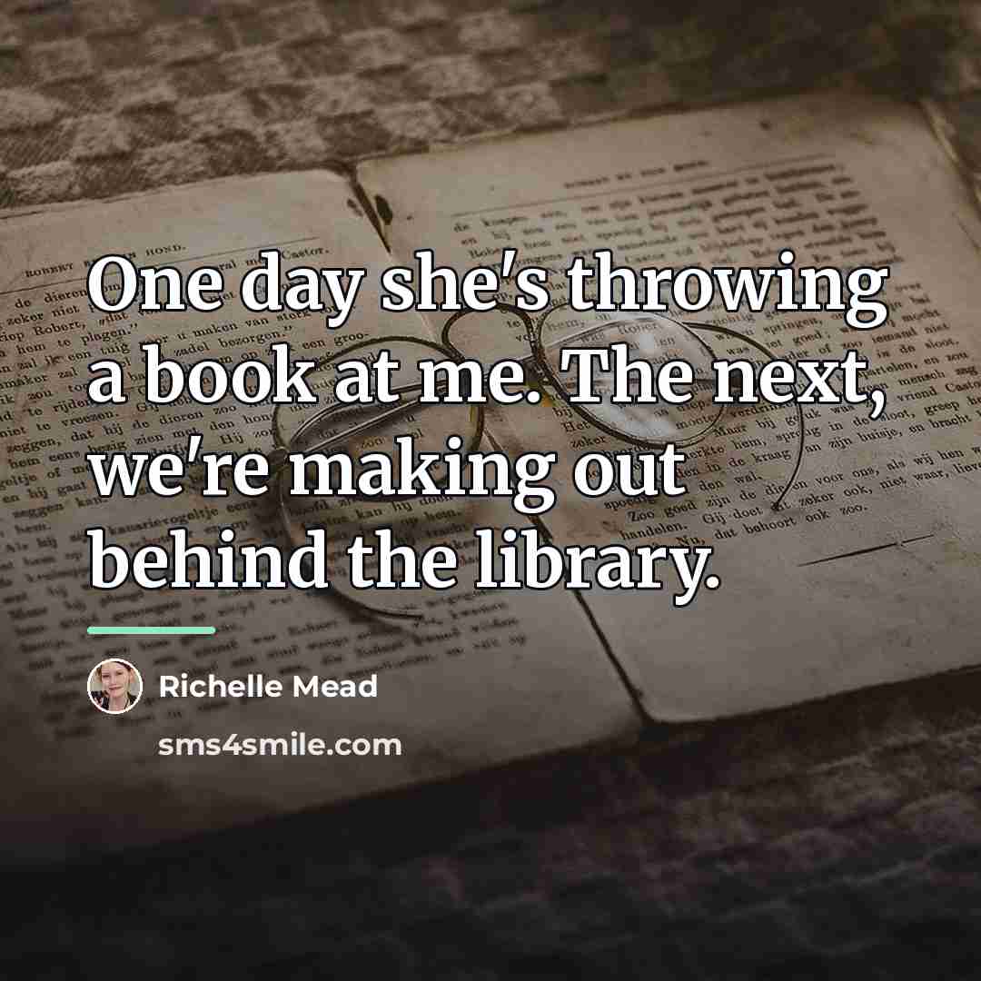 “One day she's throwing a book at me. The next,…” quote by Richelle Mead