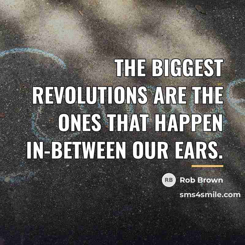 “The biggest revolutions are the ones that happen in-between our…” quote by Rob Brown