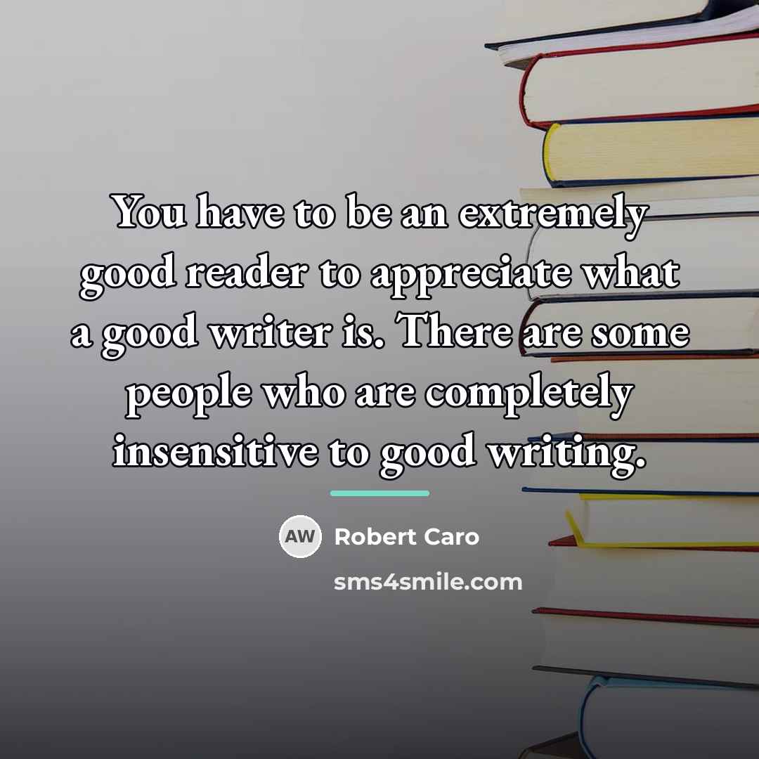 “You have to be an extremely good reader to appreciate…” quote by Robert Caro