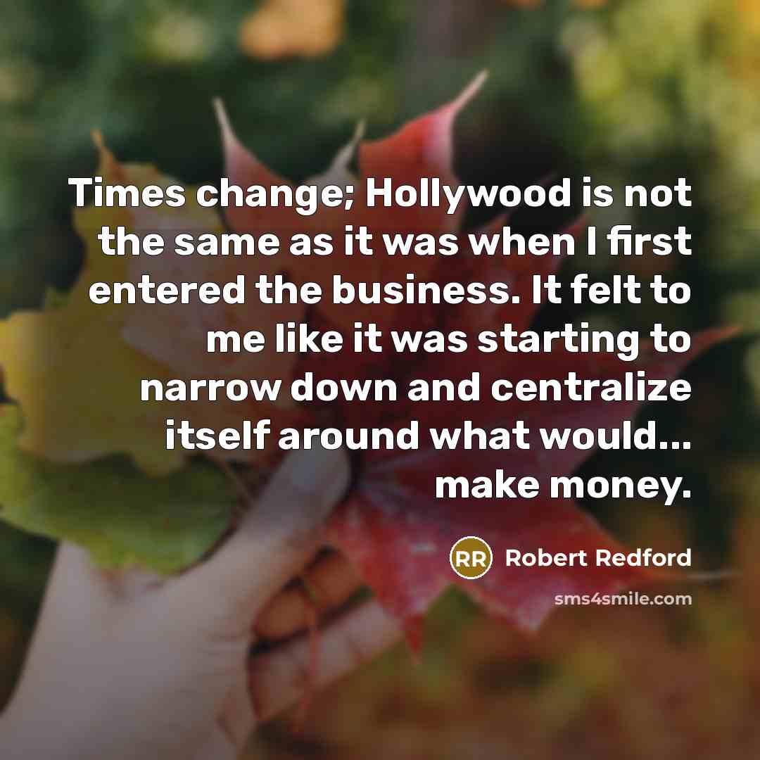 “Times change; Hollywood is not the same as it was…” quote by Robert Redford