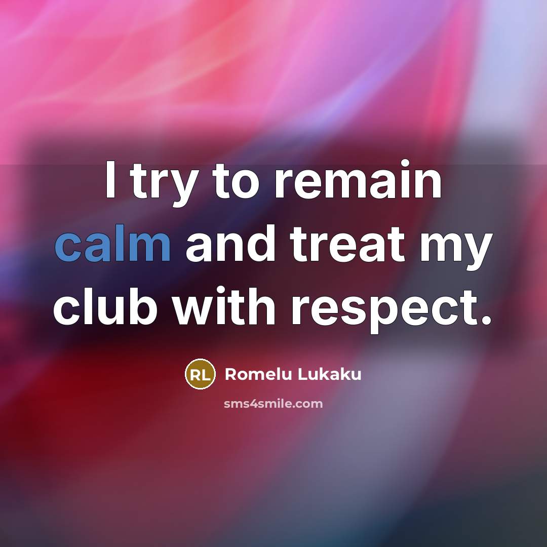 “I try to remain calm and treat my club with…” quote by Romelu Lukaku