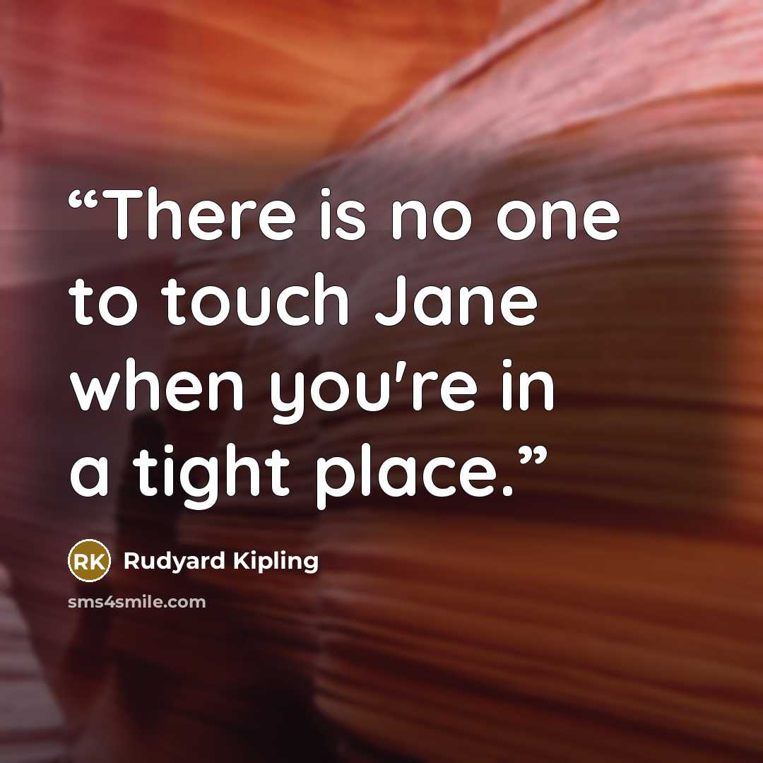 “There is no one to touch Jane when you're in a tight place.” quote by Rudyard Kipling