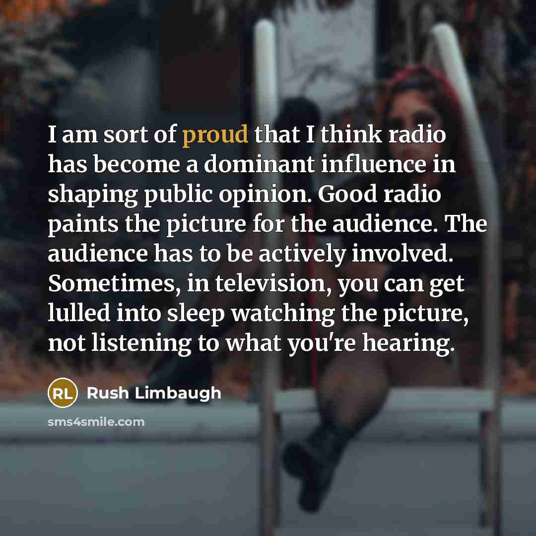 “I am sort of proud that I think radio has…” quote by Rush Limbaugh