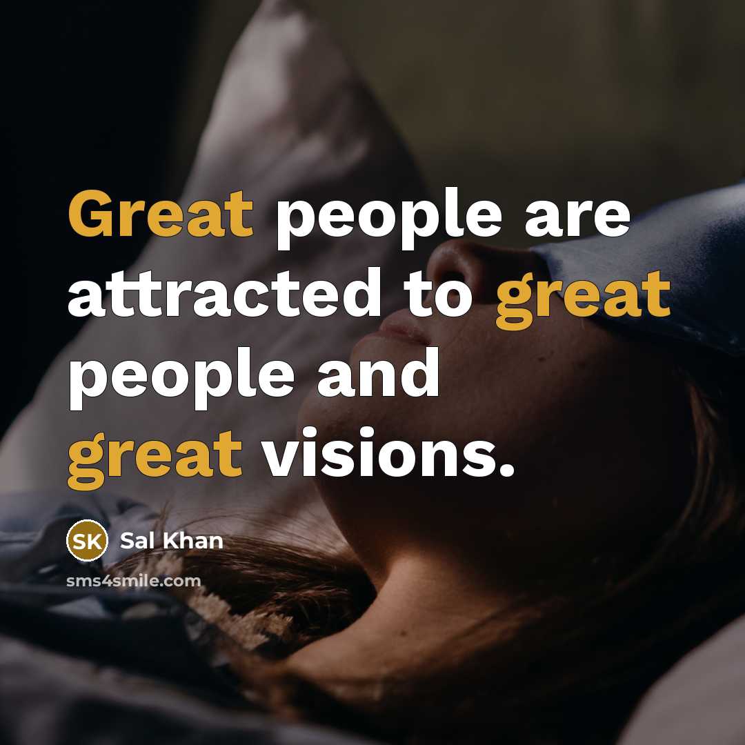 “Great people are attracted to great people and great visions.…” quote by Sal Khan