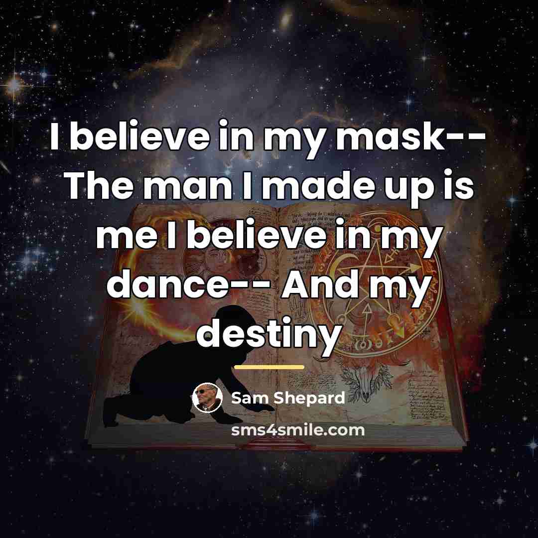 “I believe in my mask-- The man I made up…” quote by Sam Shepard