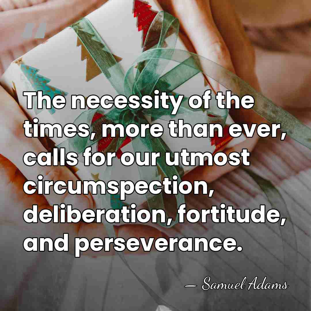 The necessity of the times, more than ever, calls for our utmost&hellip; - Samuel Adams