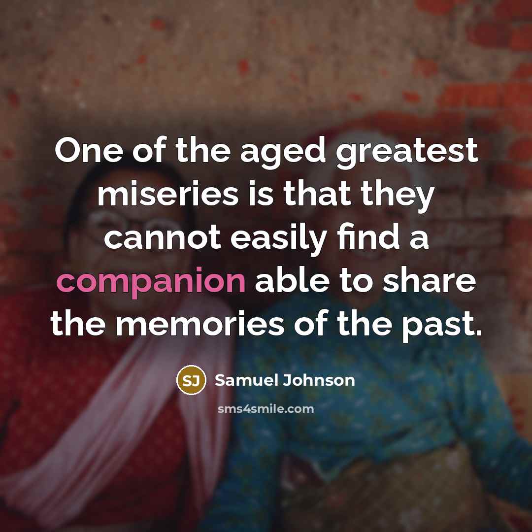 “One of the aged greatest miseries is that they cannot…” quote by Samuel Johnson