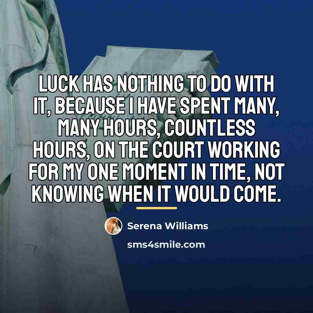 “Luck has nothing to do with it, because I have…” quote by Serena Williams