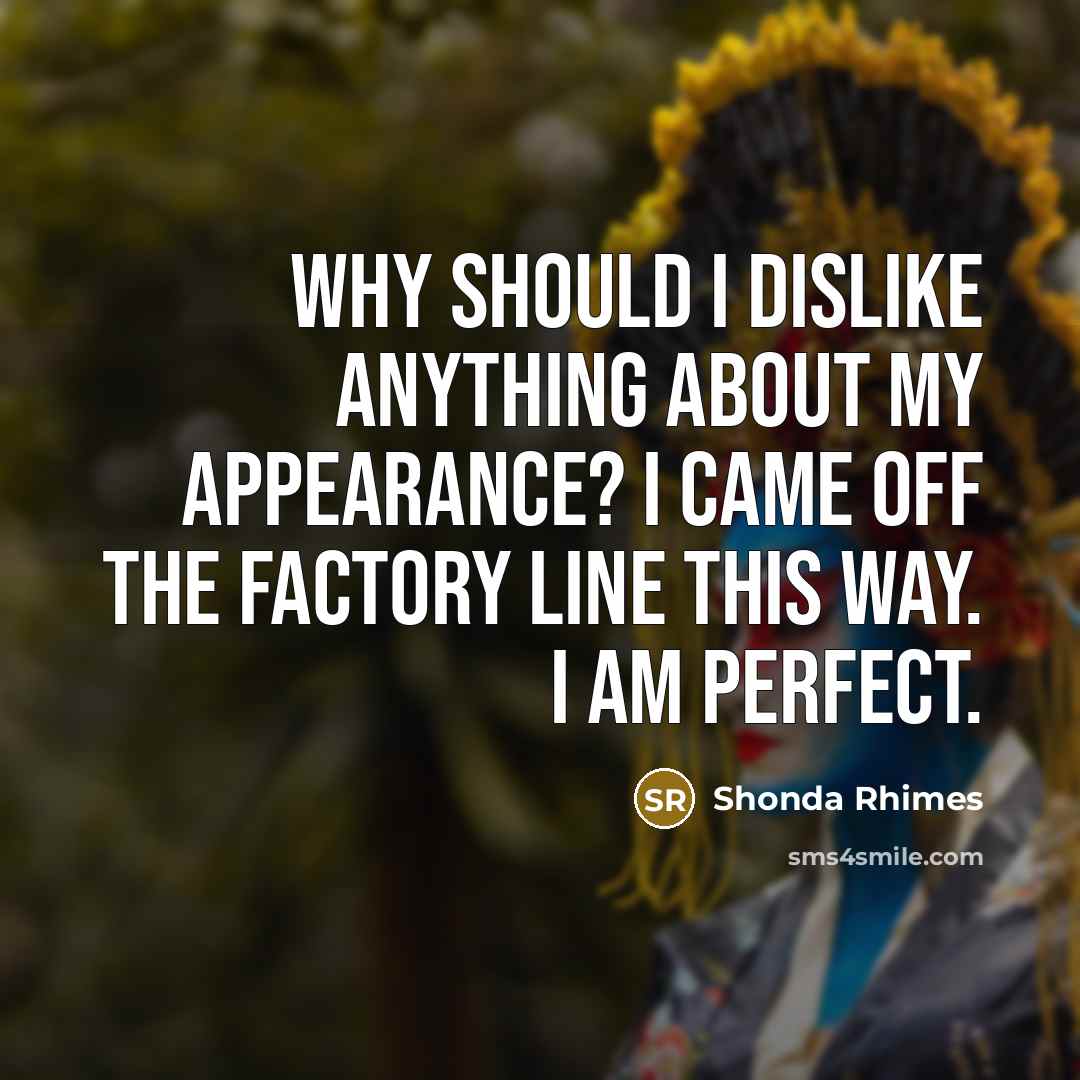“Why should I dislike anything about my appearance? I came…” quote by Shonda Rhimes