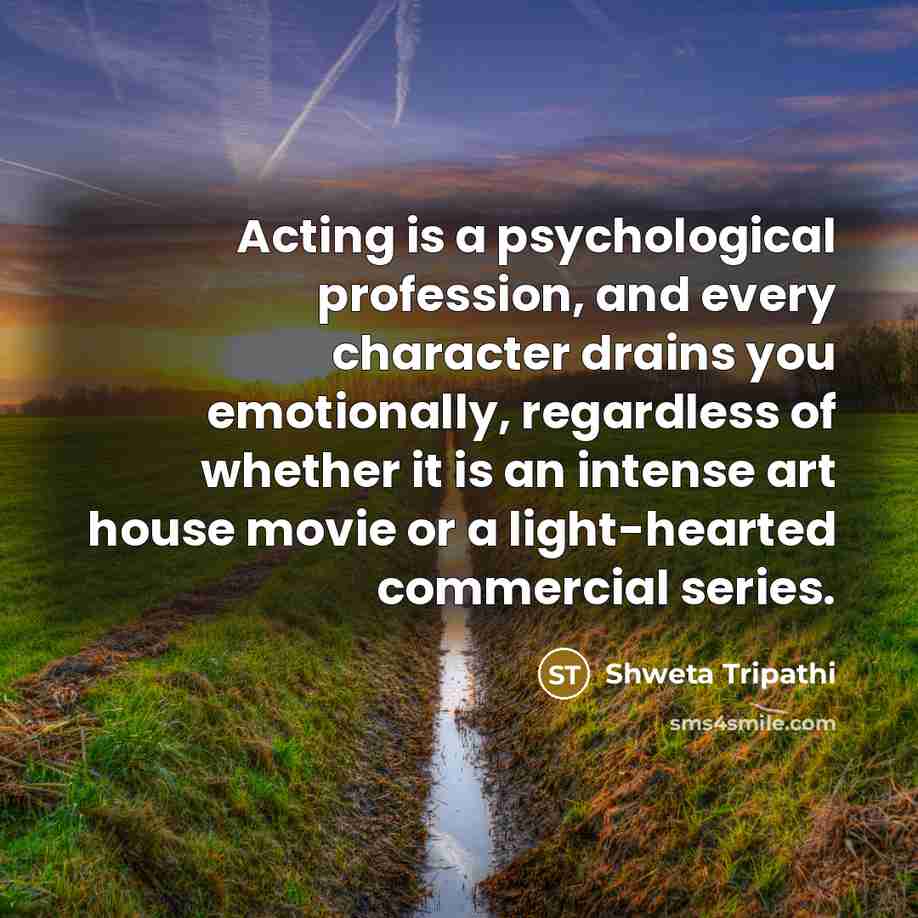 “Acting is a psychological profession, and every character drains you…” quote by Shweta Tripathi