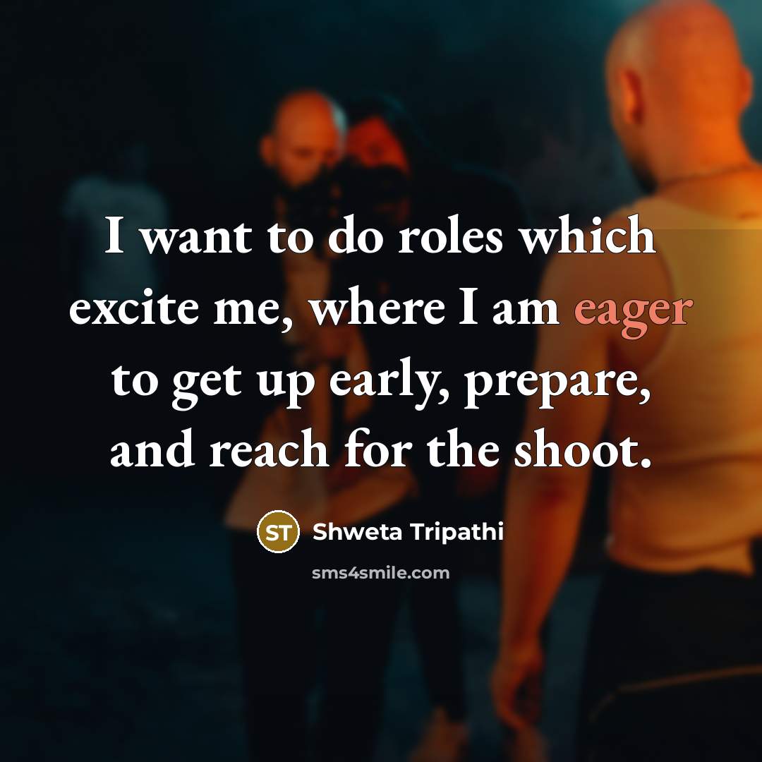 “I want to do roles which excite me, where I…” quote by Shweta Tripathi