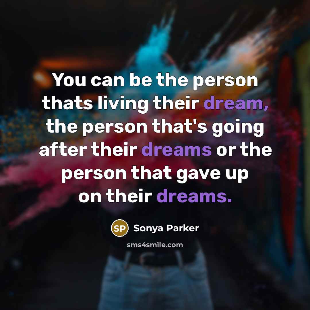 “You can be the person thats living their dream, the…” quote by Sonya Parker