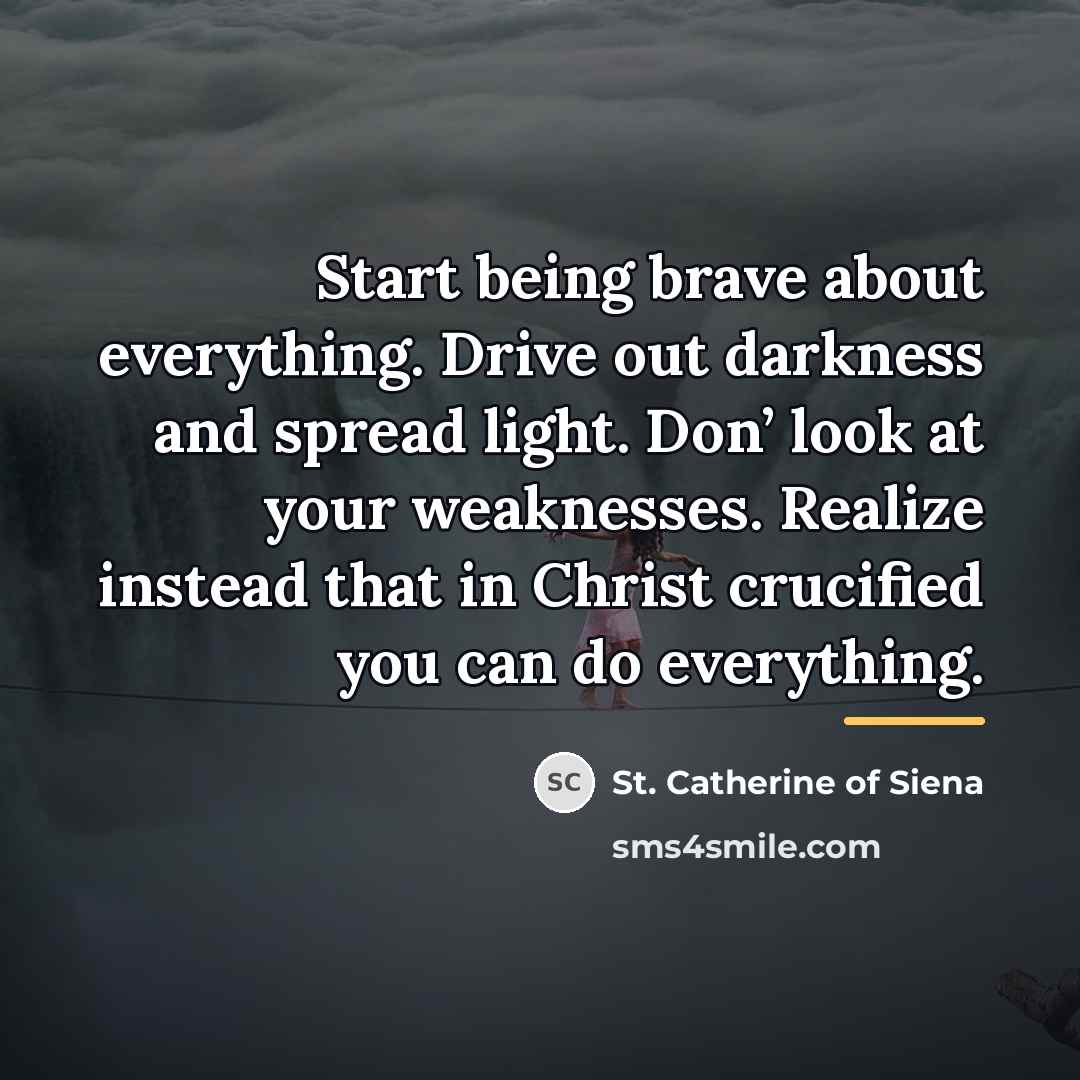“Start being brave about everything. Drive out darkness and spread…” quote by St. Catherine of Siena