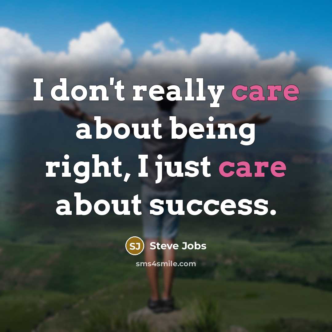 “I don't really care about being right, I just care…” quote by Steve Jobs