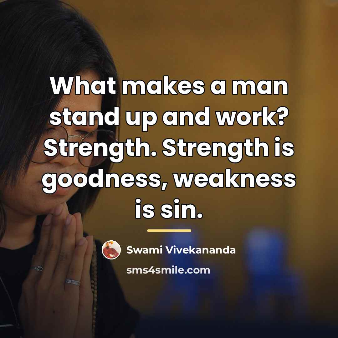 “What makes a man stand up and work? Strength. Strength…” quote by Swami Vivekananda
