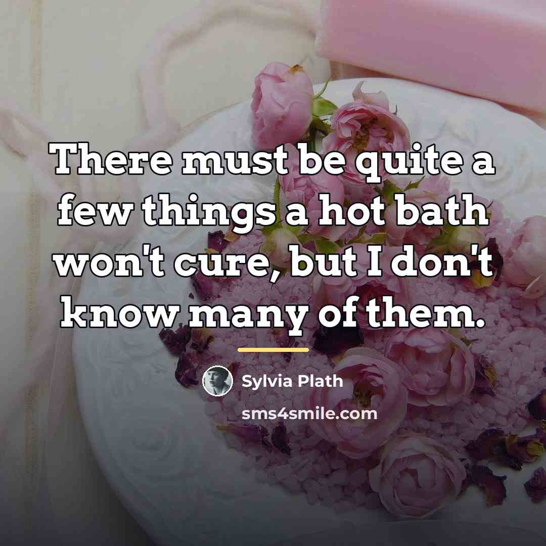 “There must be quite a few things a hot bath…” quote by Sylvia Plath