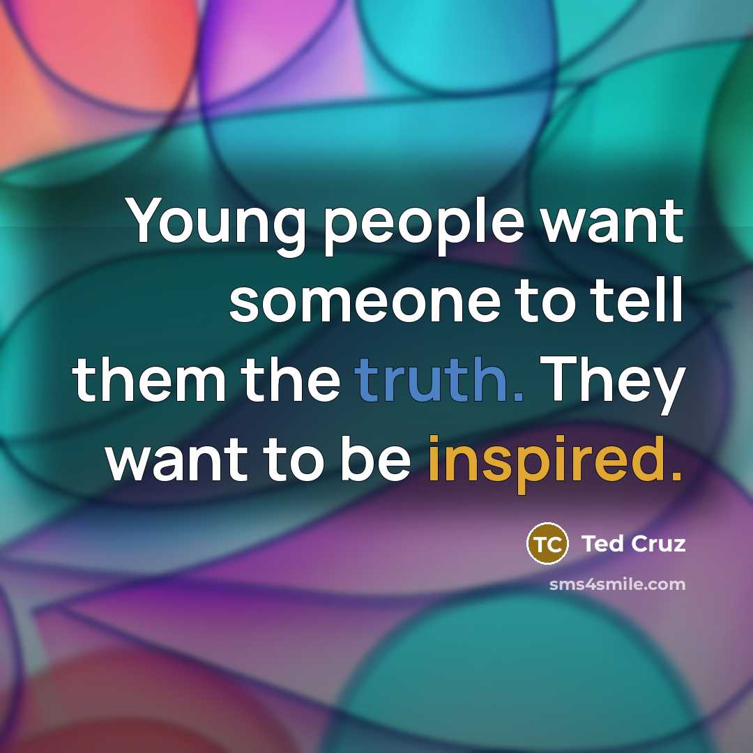 “Young people want someone to tell them the truth. They…” quote by Ted Cruz