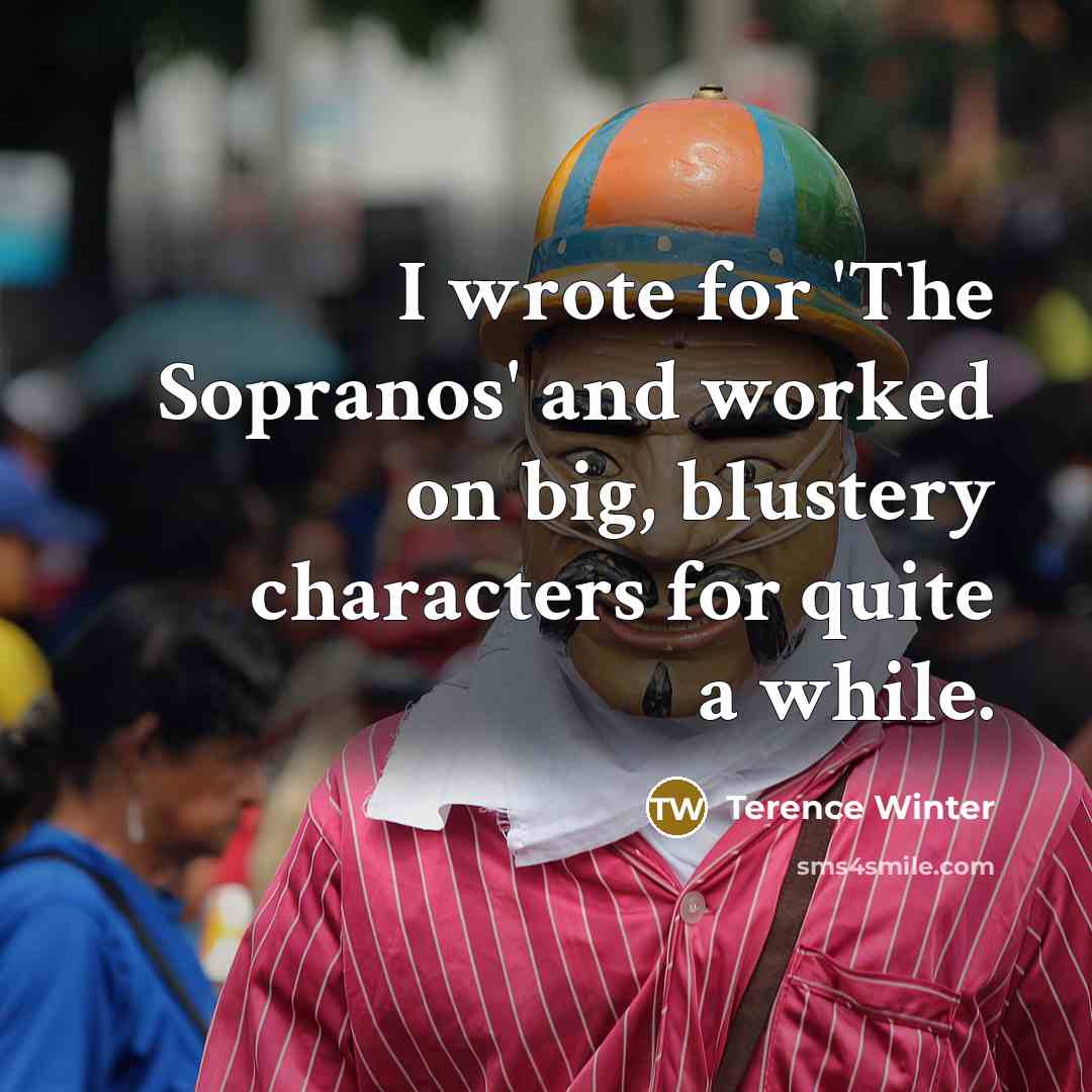 “I wrote for 'The Sopranos' and worked on big, blustery…” quote by Terence Winter