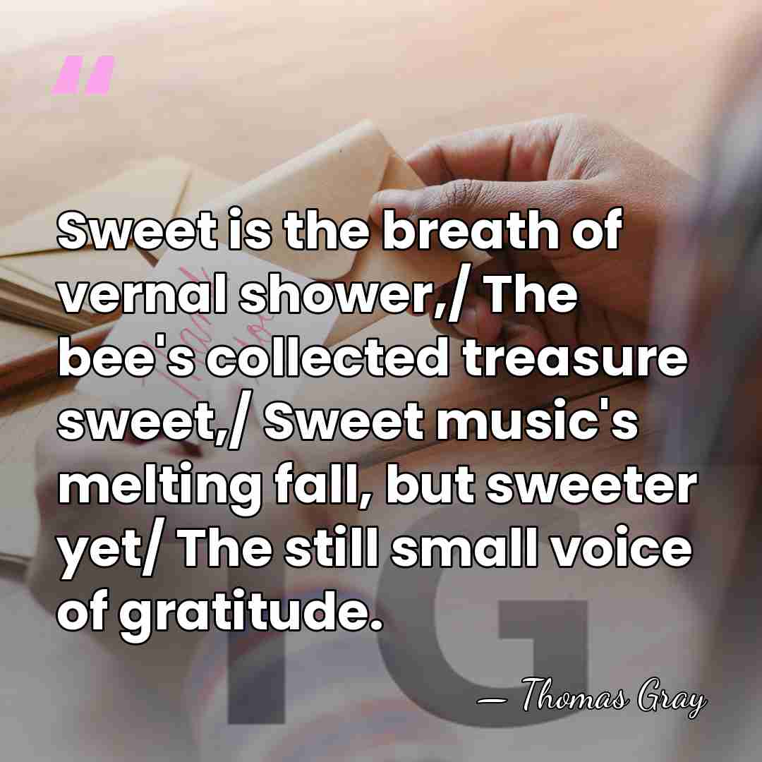 Sweet is the breath of vernal shower,/ The bee's collected treasure sweet,/&hellip; - Thomas Gray