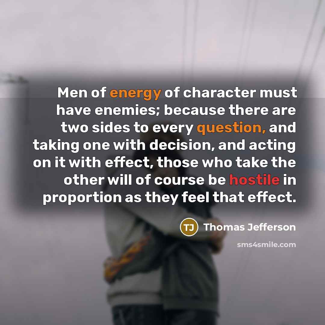 “Men of energy of character must have enemies; because there…” quote by Thomas Jefferson