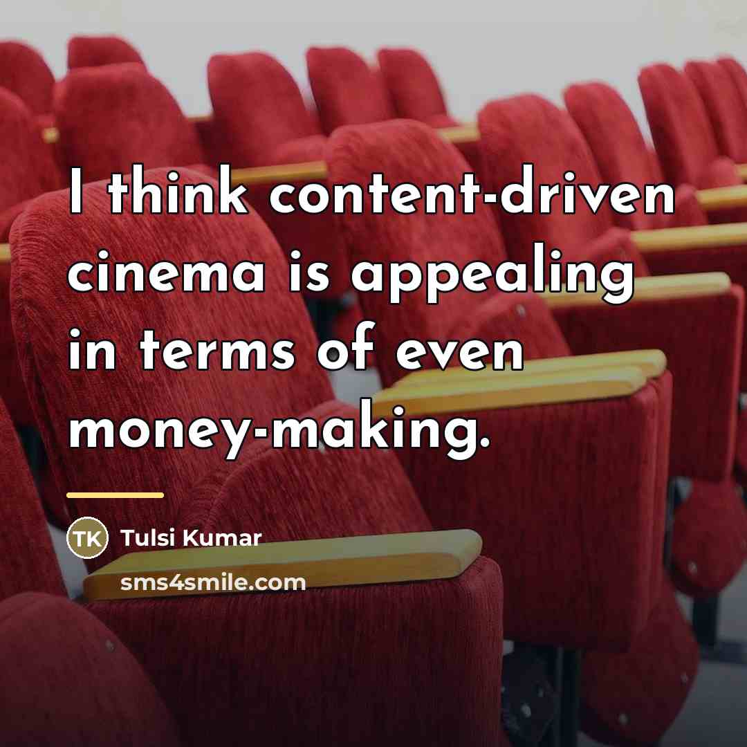 “I think content-driven cinema is appealing in terms of even…” quote by Tulsi Kumar